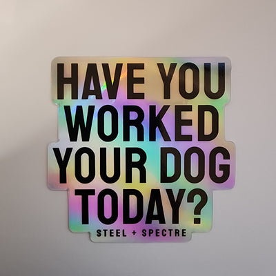 Have You Worked Your Dog Today? Holographic Sticker